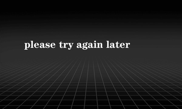 please try again later