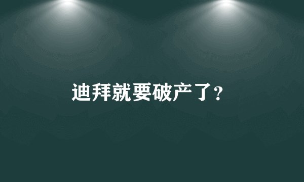 迪拜就要破产了？