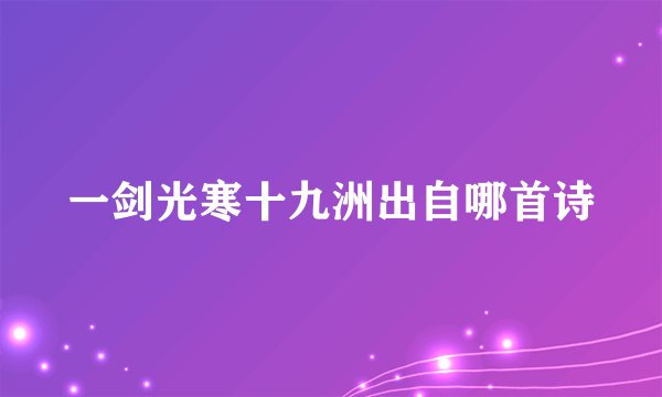 一剑光寒十九洲出自哪首诗