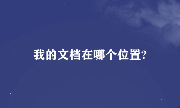 我的文档在哪个位置?