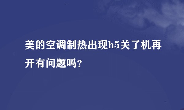 美的空调制热出现h5关了机再开有问题吗？