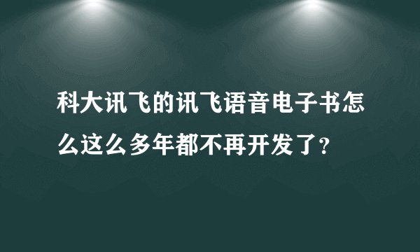 科大讯飞的讯飞语音电子书怎么这么多年都不再开发了？
