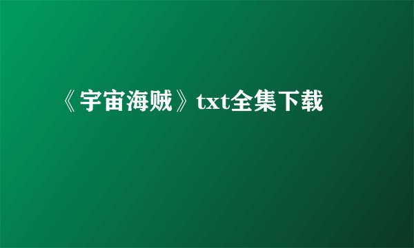 《宇宙海贼》txt全集下载