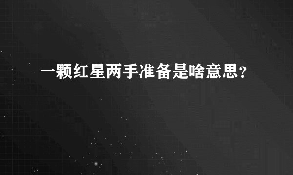 一颗红星两手准备是啥意思？