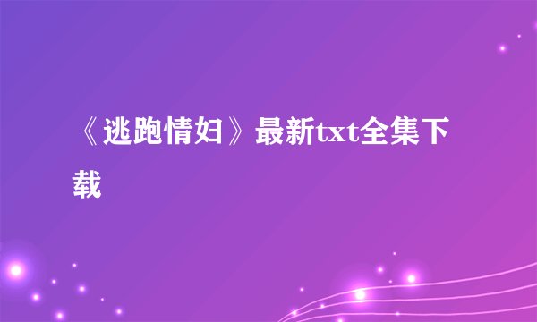 《逃跑情妇》最新txt全集下载