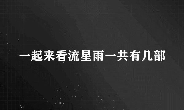 一起来看流星雨一共有几部