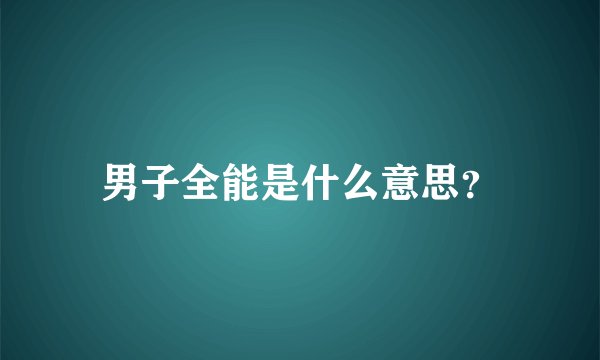 男子全能是什么意思？