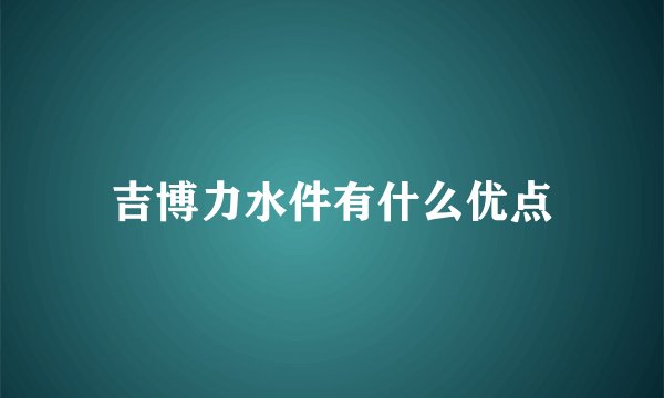 吉博力水件有什么优点