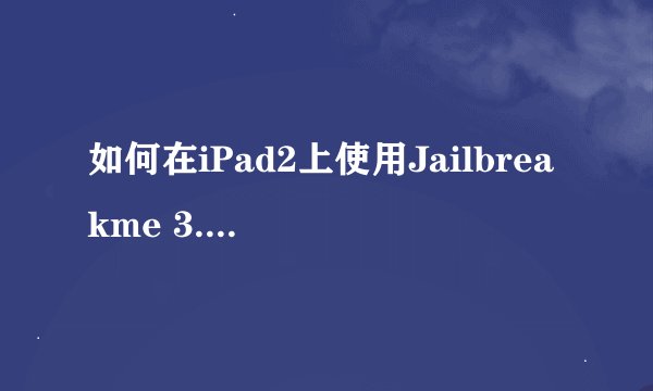 如何在iPad2上使用Jailbreakme 3.0进行云越狱？