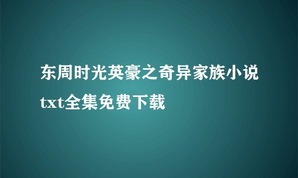东周时光英豪之奇异家族小说txt全集免费下载