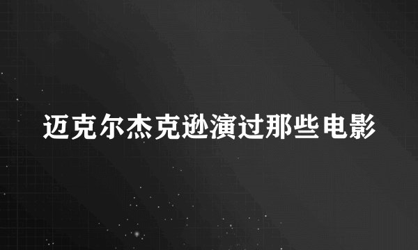 迈克尔杰克逊演过那些电影