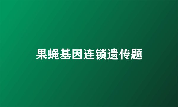 果蝇基因连锁遗传题