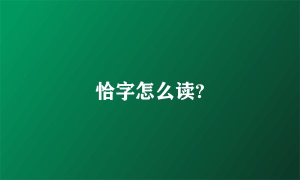 恰字怎么读?