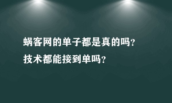 蜗客网的单子都是真的吗？ 技术都能接到单吗？