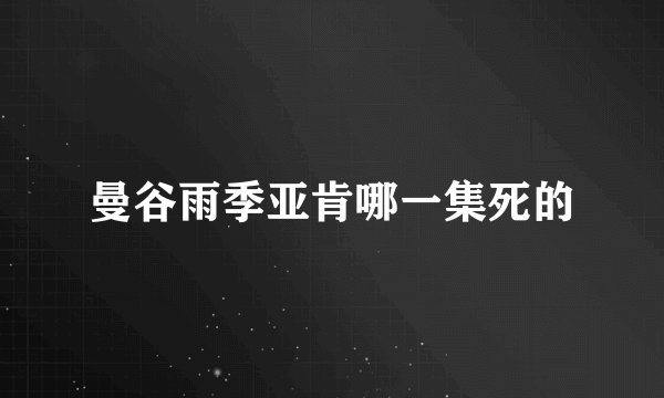 曼谷雨季亚肯哪一集死的