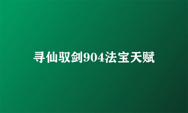 寻仙驭剑904法宝天赋