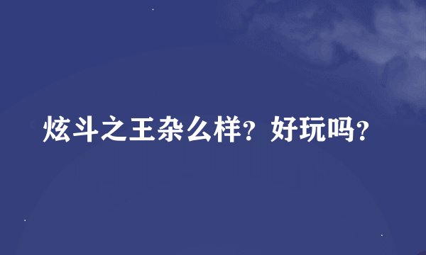 炫斗之王杂么样？好玩吗？
