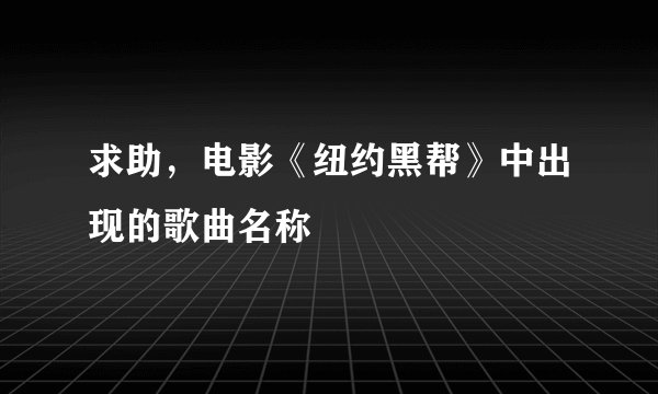 求助，电影《纽约黑帮》中出现的歌曲名称