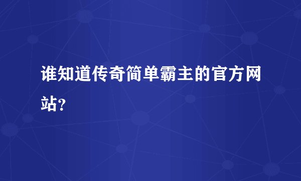 谁知道传奇简单霸主的官方网站？