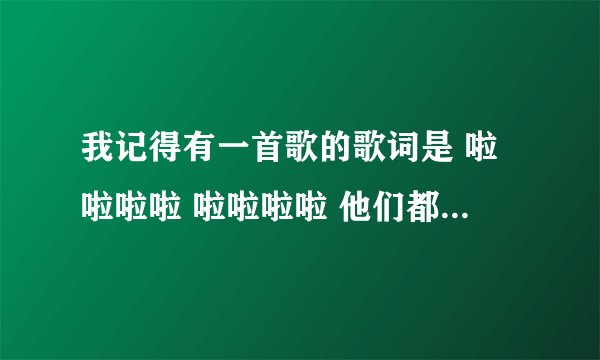 我记得有一首歌的歌词是 啦啦啦啦 啦啦啦啦 他们都老了 好像是这样的歌词，求歌名