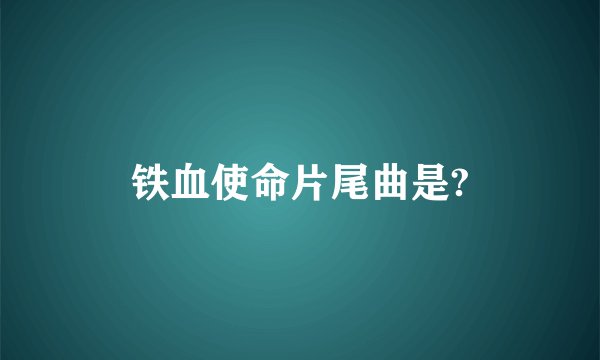 铁血使命片尾曲是?