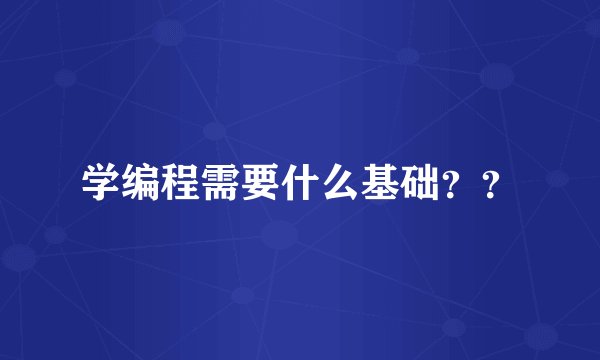 学编程需要什么基础？？