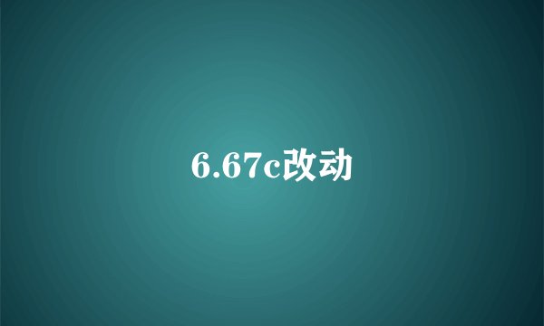 6.67c改动