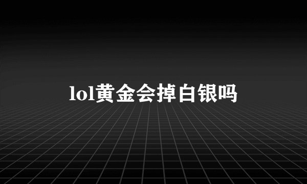 lol黄金会掉白银吗