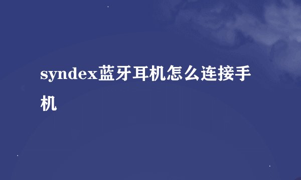 syndex蓝牙耳机怎么连接手机