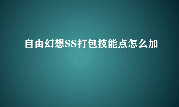 自由幻想SS打包技能点怎么加