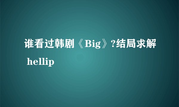 谁看过韩剧《Big》?结局求解 hellip