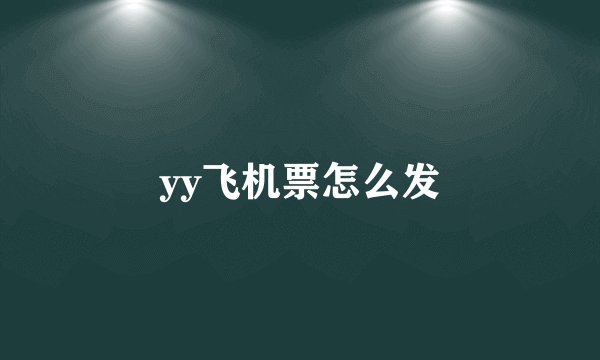 yy飞机票怎么发