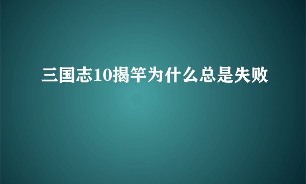 三国志10揭竿为什么总是失败