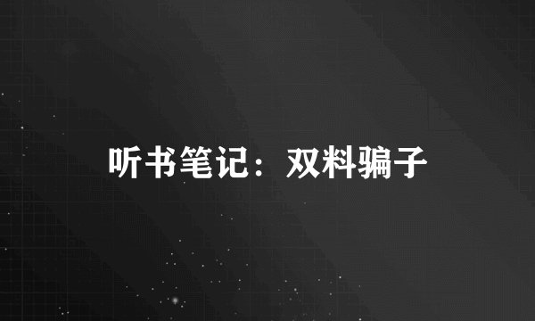 听书笔记：双料骗子