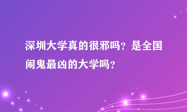 深圳大学真的很邪吗？是全国闹鬼最凶的大学吗？