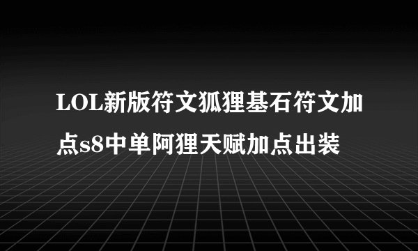 LOL新版符文狐狸基石符文加点s8中单阿狸天赋加点出装