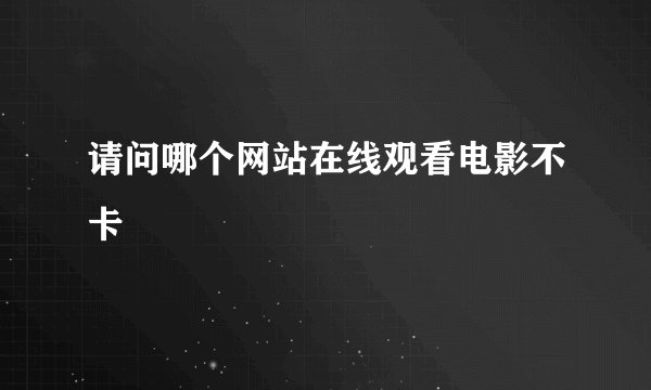 请问哪个网站在线观看电影不卡