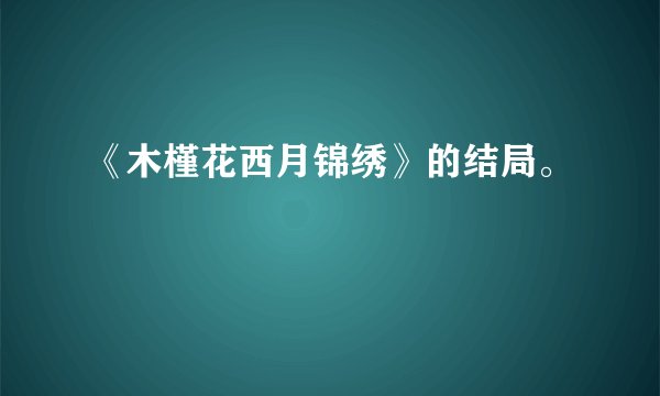 《木槿花西月锦绣》的结局。