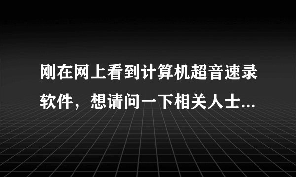 刚在网上看到计算机超音速录软件，想请问一下相关人士，现在速录用的