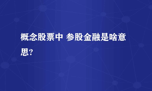 概念股票中 参股金融是啥意思?