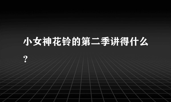 小女神花铃的第二季讲得什么？