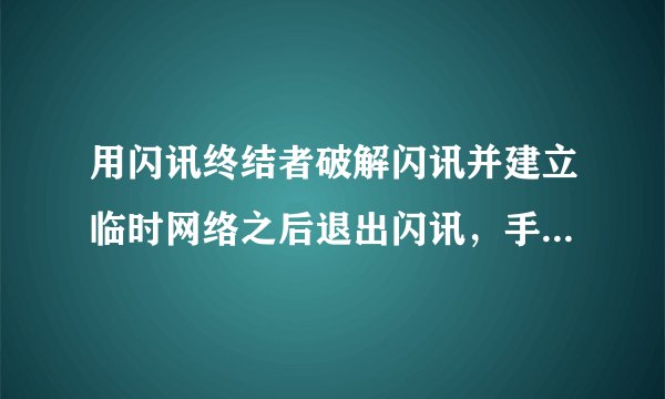 用闪讯终结者破解闪讯并建立临时网络之后退出闪讯，手机和电脑就都连不上网络了。