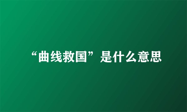 “曲线救国”是什么意思