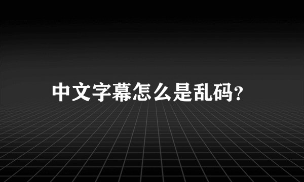 中文字幕怎么是乱码？