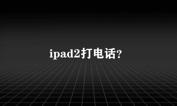 ipad2打电话？