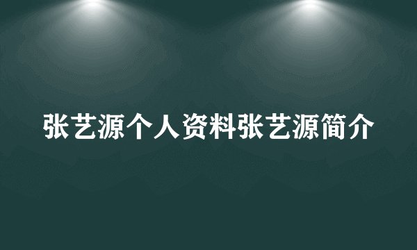 张艺源个人资料张艺源简介