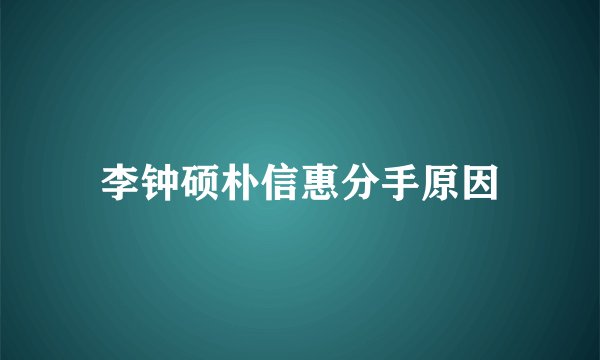 李钟硕朴信惠分手原因