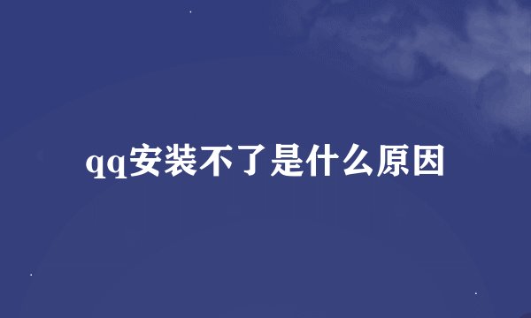 qq安装不了是什么原因