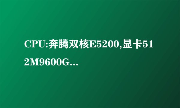 CPU:奔腾双核E5200,显卡512M9600GT独显 配什么主板比较适合
