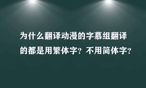 为什么翻译动漫的字慕组翻译的都是用繁体字？不用简体字？